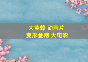 大黄蜂 动画片 变形金刚 大电影